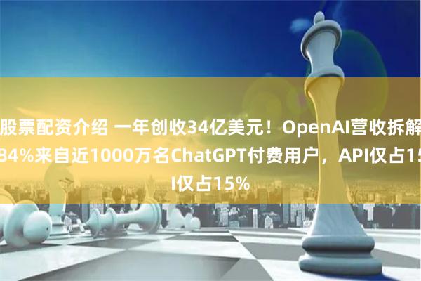 股票配资介绍 一年创收34亿美元！OpenAI营收拆解：84%来自近1000万名ChatGPT付费用户，API仅占15%