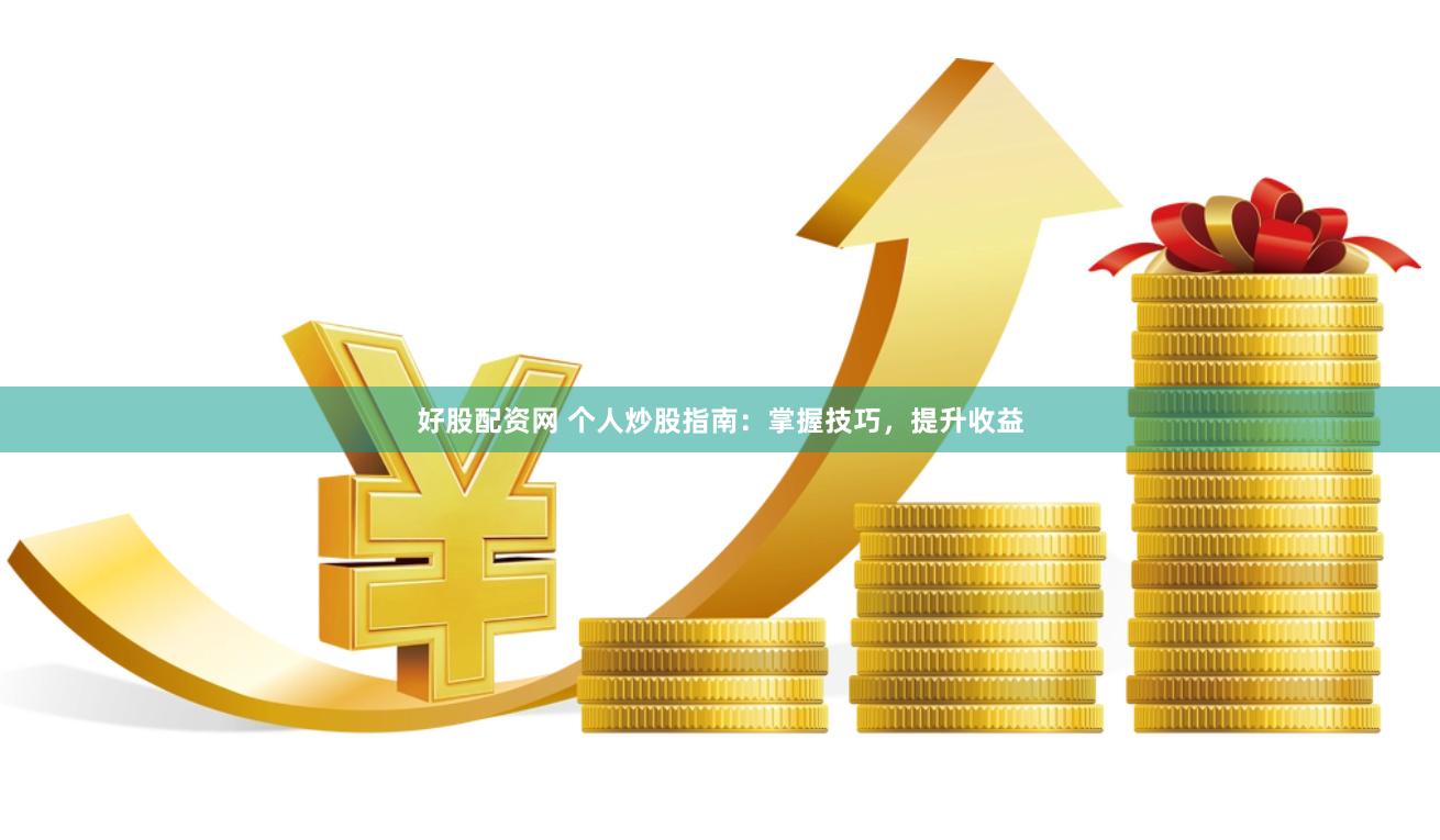 好股配资网 个人炒股指南:掌握技巧,提升收益