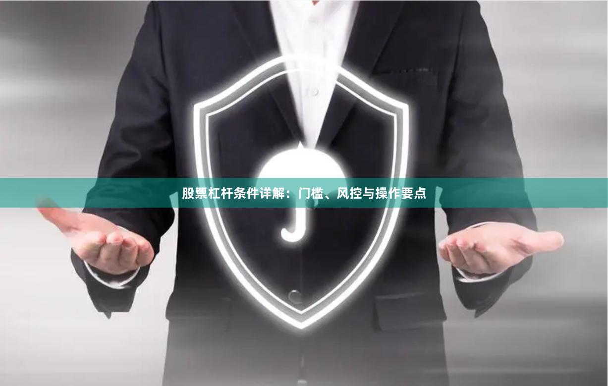 股票杠杆条件详解：门槛、风控与操作要点