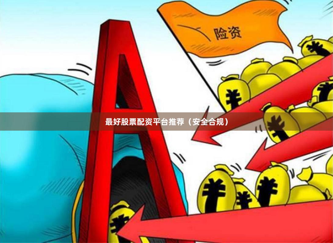 最好股票配资平台推荐（安全合规）